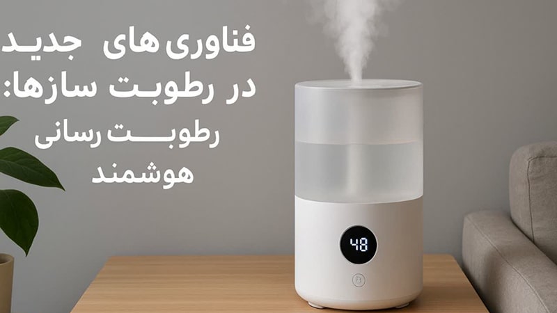 فناوری‌های جدید در رطوبت‌سازها؛ نسل تازه رطوبت‌ رسانی هوشمند